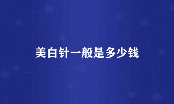 美白针一般是多少钱