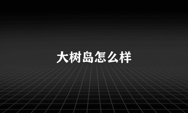 大树岛怎么样