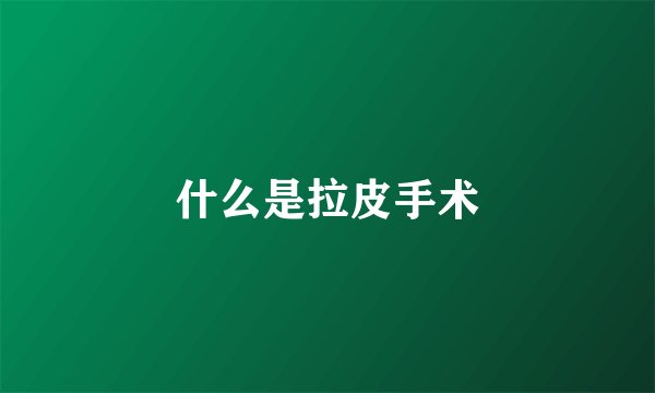 什么是拉皮手术
