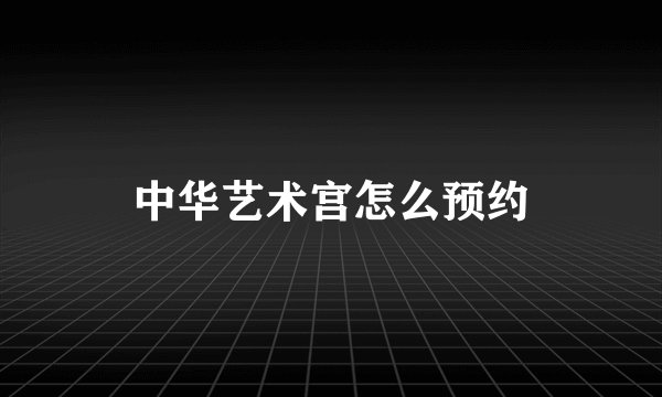 中华艺术宫怎么预约