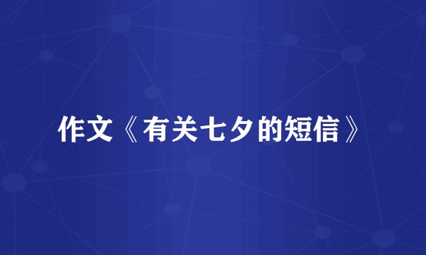 作文《有关七夕的短信》
