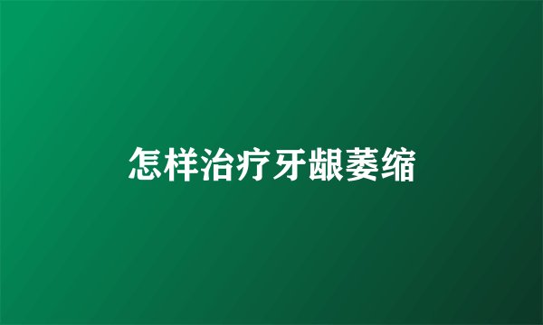 怎样治疗牙龈萎缩