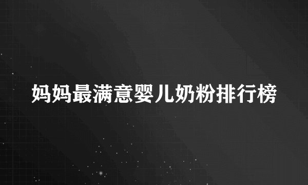 妈妈最满意婴儿奶粉排行榜