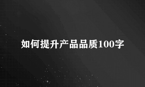如何提升产品品质100字