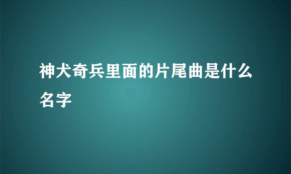 神犬奇兵里面的片尾曲是什么名字