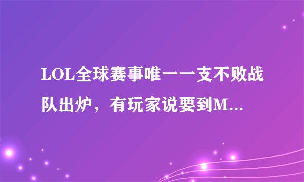 LOL全球赛事唯一一支不败战队出炉，有玩家说要到MSI才能终结他的连胜，你认同吗？