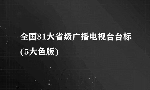 全国31大省级广播电视台台标(5大色版)