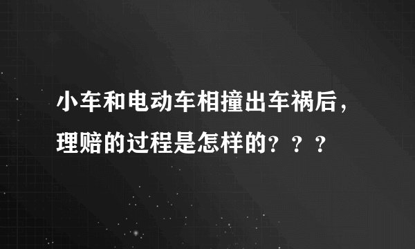 小车和电动车相撞出车祸后，理赔的过程是怎样的？？？