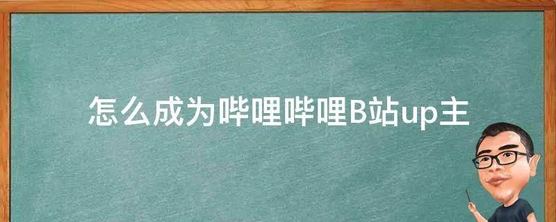 怎么成为哔哩哔哩B站up主