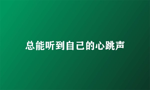 总能听到自己的心跳声