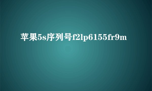 苹果5s序列号f2lp6155fr9m