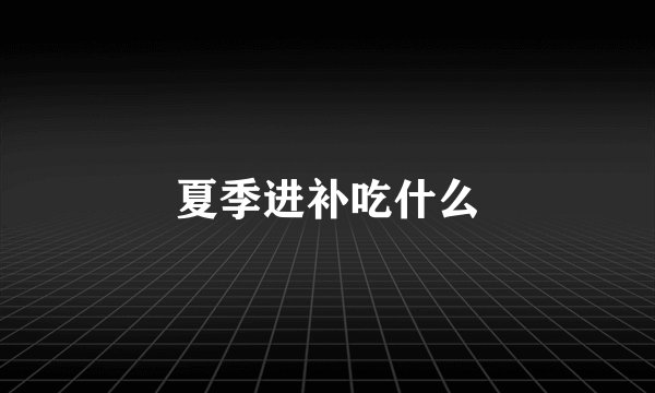 夏季进补吃什么