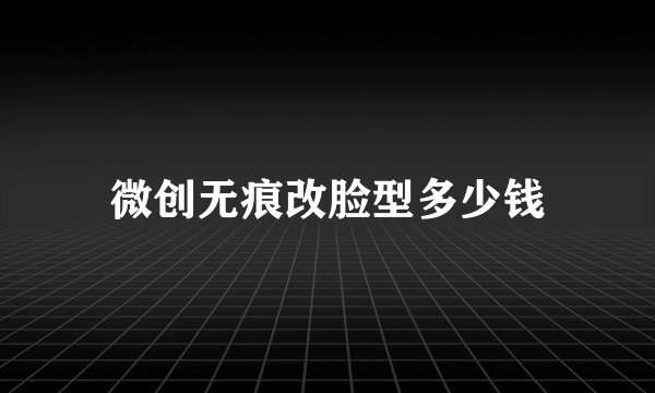 微创无痕改脸型多少钱