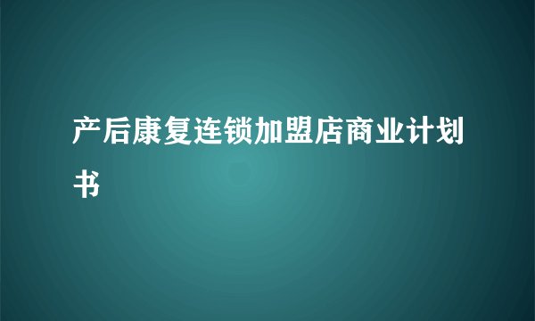 产后康复连锁加盟店商业计划书