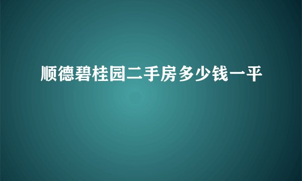 顺德碧桂园二手房多少钱一平