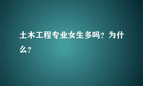 土木工程专业女生多吗?为什么?