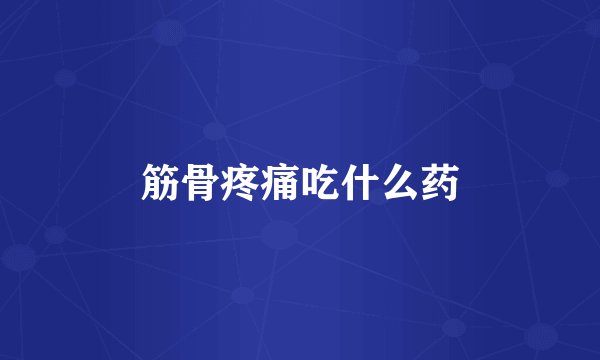 筋骨疼痛吃什么药