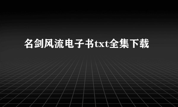 名剑风流电子书txt全集下载