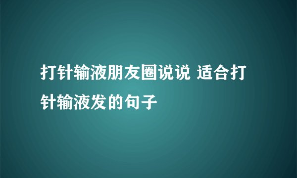 打针输液朋友圈说说 适合打针输液发的句子
