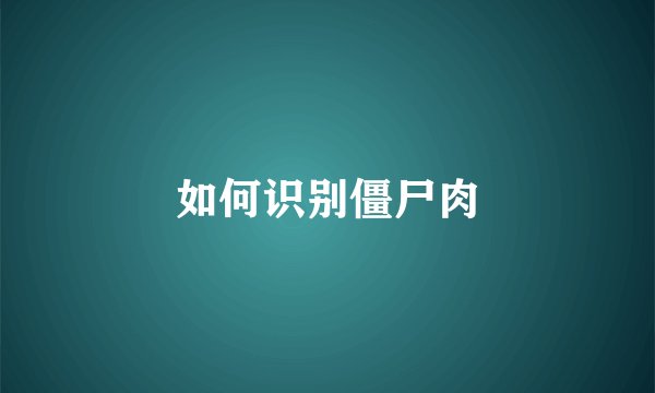 如何识别僵尸肉
