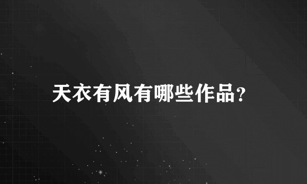 天衣有风有哪些作品？