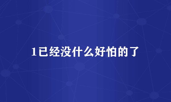 1已经没什么好怕的了