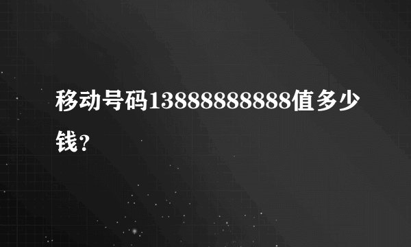移动号码13888888888值多少钱？