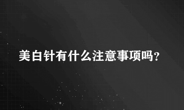 美白针有什么注意事项吗？