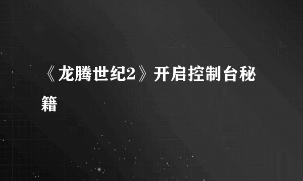 《龙腾世纪2》开启控制台秘籍