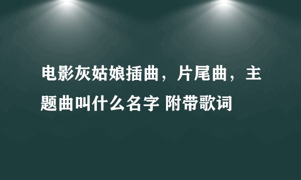 电影灰姑娘插曲，片尾曲，主题曲叫什么名字 附带歌词