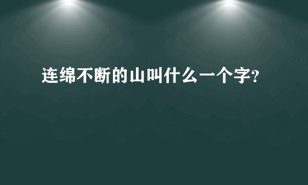 连绵不断的山叫什么一个字？