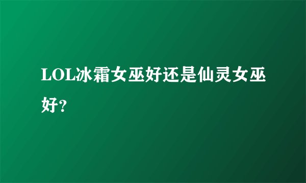 LOL冰霜女巫好还是仙灵女巫好？
