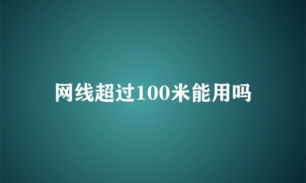 网线超过100米能用吗
