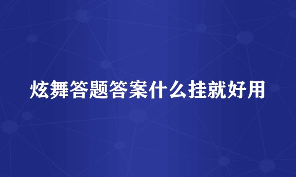 炫舞答题答案什么挂就好用
