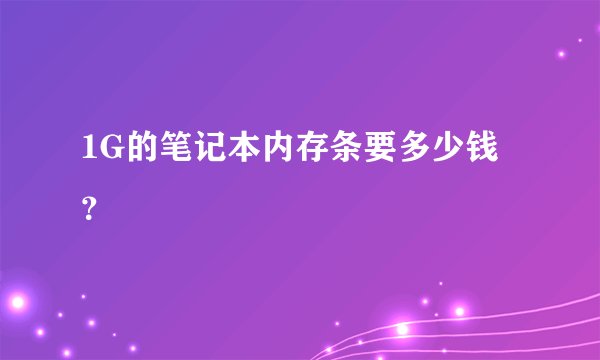1G的笔记本内存条要多少钱？