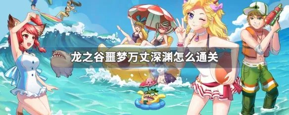 龙之谷噩梦万丈深渊怎么通关