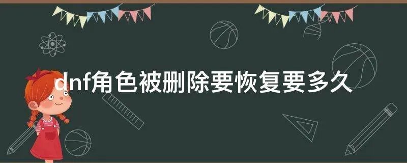dnf角色被删除要恢复要多久
