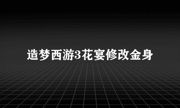 造梦西游3花宴修改金身