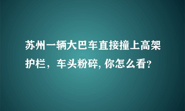 苏州一辆大巴车直接撞上高架护栏,车头粉碎, 你怎么看?