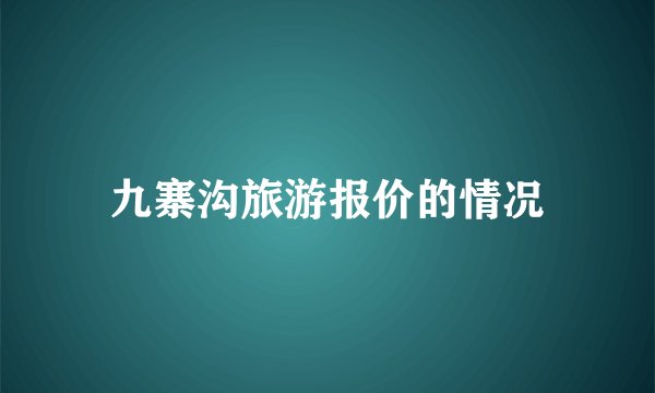 九寨沟旅游报价的情况