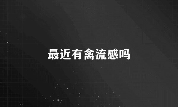 最近有禽流感吗