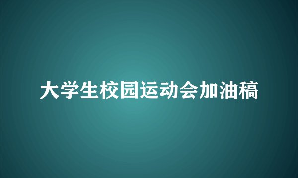大学生校园运动会加油稿