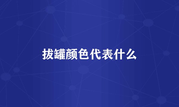 拔罐颜色代表什么