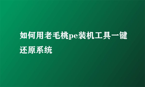 如何用老毛桃pe装机工具一键还原系统