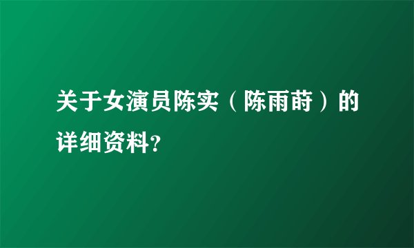 关于女演员陈实（陈雨莳）的详细资料？