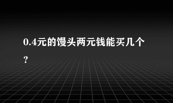 0.4元的馒头两元钱能买几个？