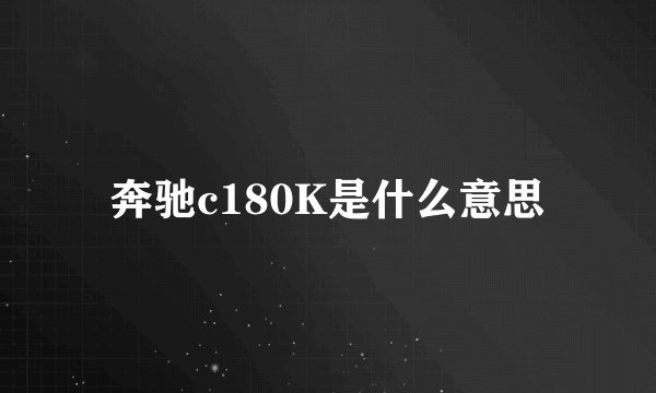 奔驰c180K是什么意思