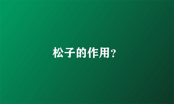 松子的作用？