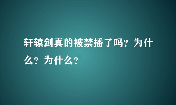 轩辕剑真的被禁播了吗？为什么？为什么？