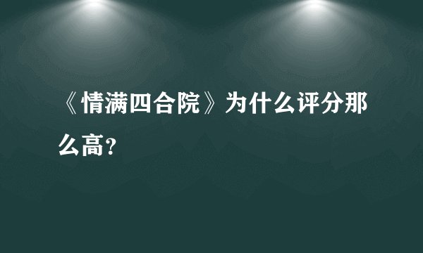 《情满四合院》为什么评分那么高？